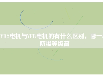 YB2電機(jī)與YFB電機(jī)的有什么區(qū)別，哪一種防爆等級(jí)高