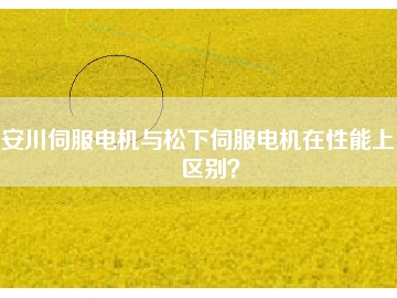安川伺服電機與松下伺服電機在性能上的區(qū)別？