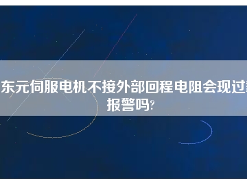 東元伺服電機(jī)不接外部回程電阻會(huì)現(xiàn)過(guò)載報(bào)警嗎?