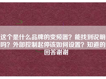 這個(gè)是什么品牌的變頻器？能找到說明書嗎？外部控制起停該如何設(shè)置？知道的請回答謝謝