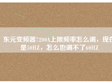 東元變頻器7200A上限頻率怎么調(diào)，現(xiàn)在是50HZ，怎么也調(diào)不了60HZ