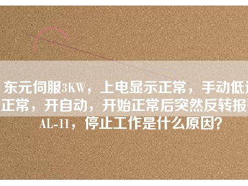 東元伺服3KW，上電顯示正常，手動(dòng)低速正常，開自動(dòng)，開始正常后突然反轉(zhuǎn)報(bào)警AL-11，停止工作是什么原因？