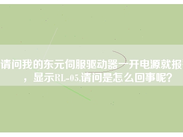 請問我的東元伺服驅(qū)動(dòng)器一開電源就報(bào)警，顯示RL-05,請問是怎么回事呢？