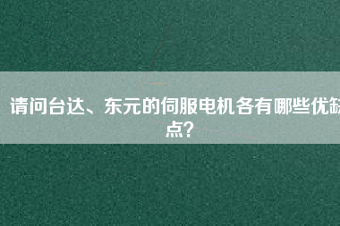 請問臺達、東元的伺服電機各有哪些優(yōu)缺點？
