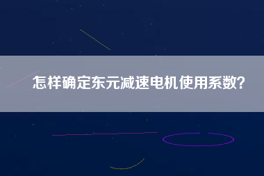 怎樣確定東元減速電機(jī)使用系數(shù)？