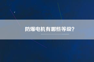 防爆電機有哪些等級？